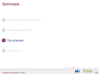Sommaire
1 Background and motivation
2 Presentation of SIR
3 Our proposal
4 Simulations
Nathalie Villa-Vialaneix | IS-SIR 17/26
 