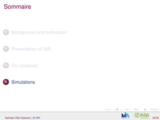 Sommaire
1 Background and motivation
2 Presentation of SIR
3 Our proposal
4 Simulations
Nathalie Villa-Vialaneix | IS-SIR 22/26
 