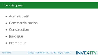 13/09/2016 Analyse et labellisation du crowdfunding immobilier
Les risques
● Administratif
● Commercialisation
● Construction
● Juridique
● Promoteur
 