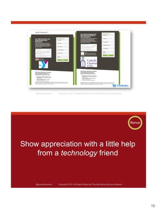 15
@samanthastone Copyright 2019. All Rights Reserved The Marketing Advisory Network
@samanthastone Copyright 2019. All Rights Reserved The Marketing Advisory Network
Show appreciation with a little help
from a technology friend
Bonus
 