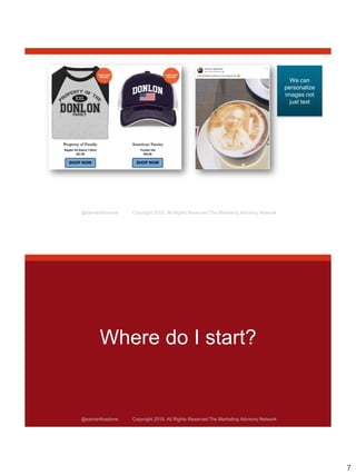7
@samanthastone Copyright 2019. All Rights Reserved The Marketing Advisory Network
We can
personalize
images not
just text
@samanthastone Copyright 2019. All Rights Reserved The Marketing Advisory Network
Where do I start?
 
