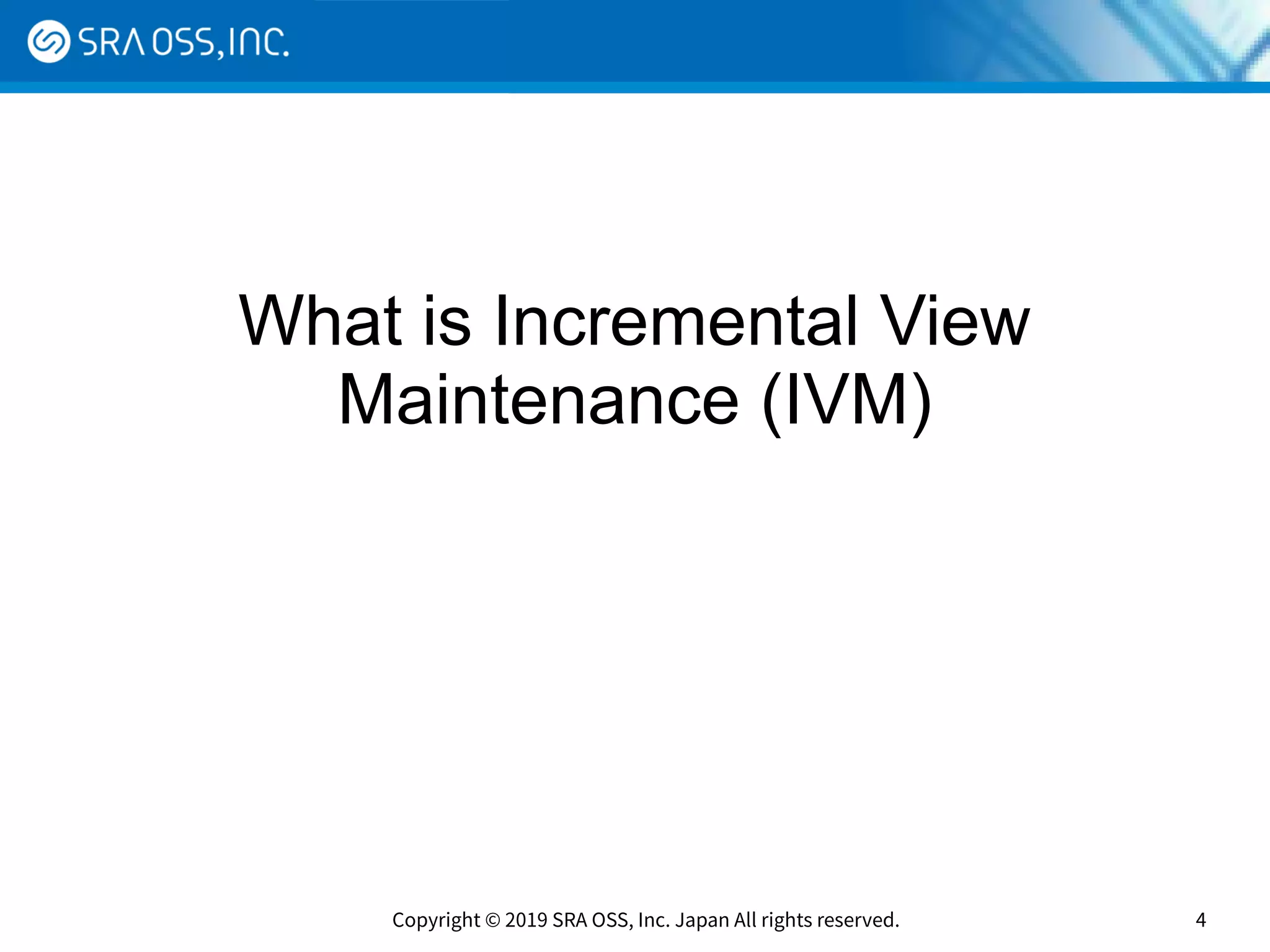 Copyright © 2019 SRA OSS, Inc. Japan All rights reserved. 4
What is Incremental View
Maintenance (IVM)
 