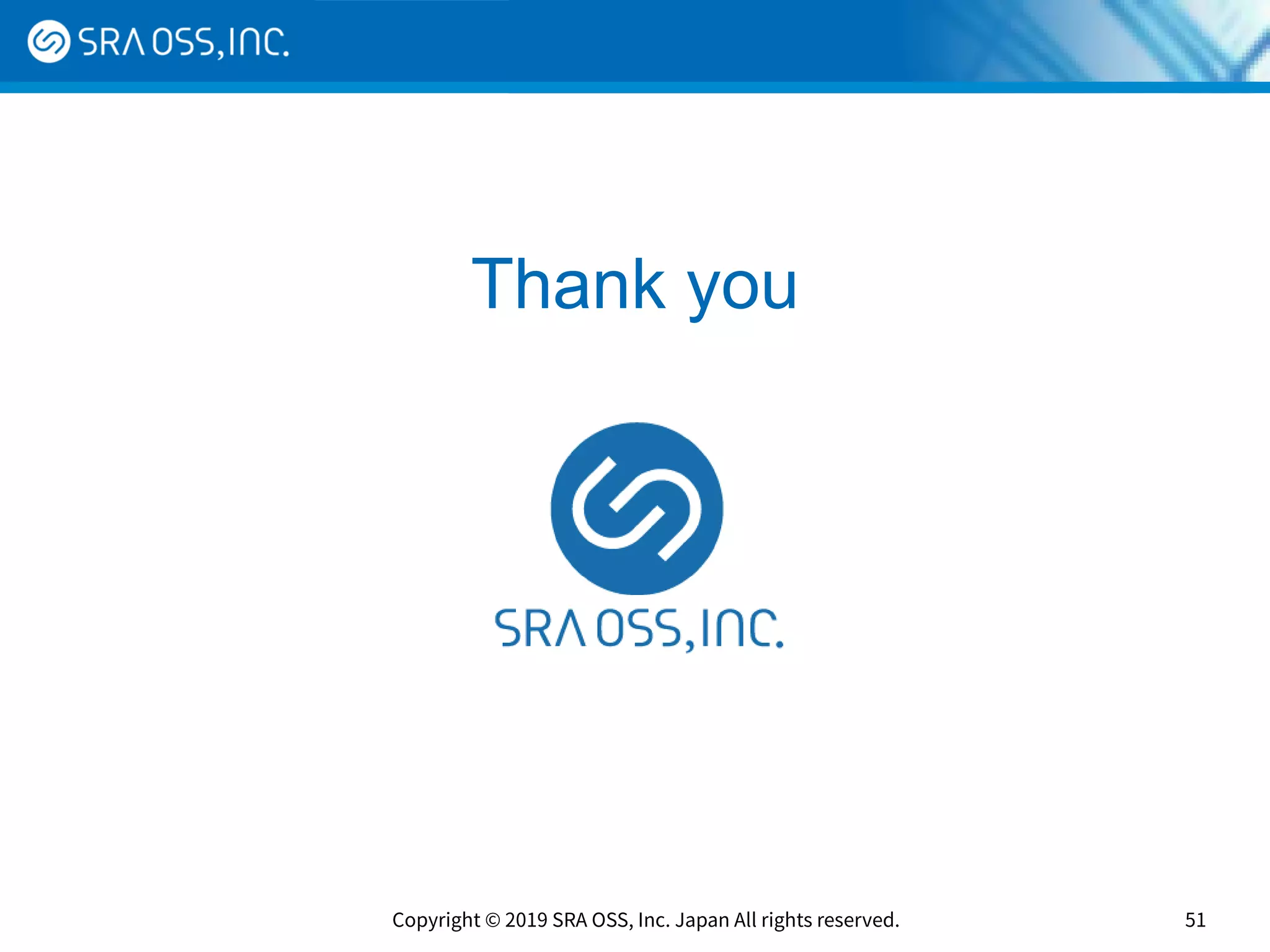 Copyright © 2019 SRA OSS, Inc. Japan All rights reserved. 51
Thank you
 