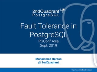 https://www.2ndQuadrant.com
PGConf ASIA
Bali, Sept, 2019
Fault Tolerance in
PostgreSQL
PGConf Asia
Sept, 2019
Muhammad Haroon
@ 2ndQuadrant
 
