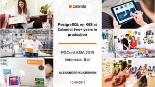 PGConf.ASIA 2019
Indonesia, Bali
PostgreSQL on K8S at
Zalando: two+ years in
production
ALEXANDER KUKUSHKIN
10-09-2019
 