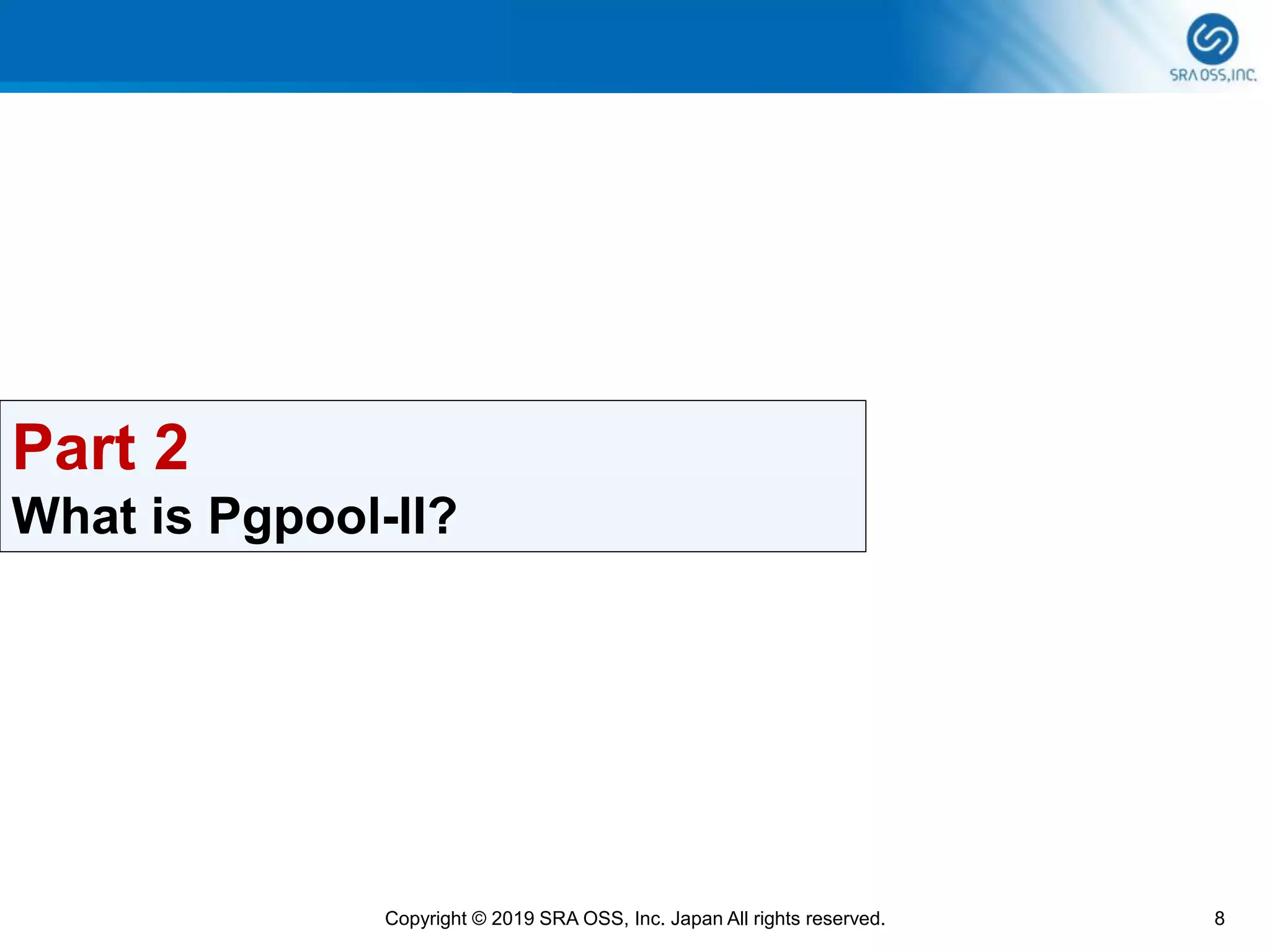 8Copyright © 2019 SRA OSS, Inc. Japan All rights reserved.
Part 2
What is Pgpool-II?
 