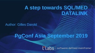 A step towards SQL/MED
DATALINK
Author: Gilles Darold
PgConf Asia September 2019
 