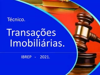 Técnico.
Transações
Imobiliárias.
IBREP - 2021.
 