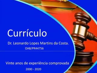 Currículo
Dr. Leonardo Lopes Martins da Costa.
OAB/PR44756
Vinte anos de experiência comprovada
2000 - 2020
 