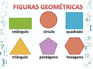 retângulo círculo quadrado 
triângulo pentágono hexágono 
 