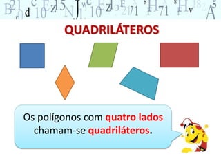 QUADRILÁTEROS 
Os polígonos com quatro lados 
chamam-se quadriláteros. 
 