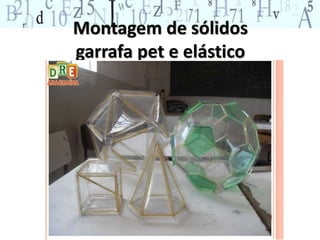 Montagem de sólidos 
garrafa pet e elástico 
 