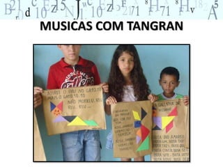 MUSICAS COM TANGRAN 
 