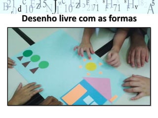 Desenho livre com as formas 
 