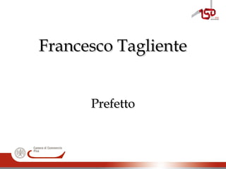 Francesco TaglienteFrancesco Tagliente
PrefettoPrefetto
 