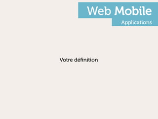 Web Mobile
                  Applications




Votre déﬁnition
 