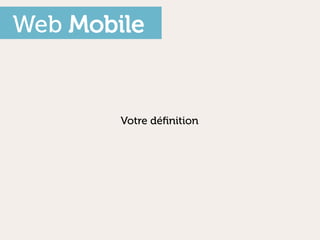 Web Mobile


        Votre déﬁnition
 