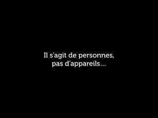 Il s’agit de personnes,
    pas d’appareils…
 