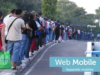 iPhone




Web Mobile
  Appareils mobiles
   h"p://www.ﬂickr.com/photos/javiercito/2319331695	
  
 