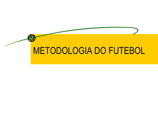 METODOLOGIA DO FUTEBOL 