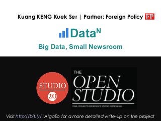 #studio20
Kuang KENG Kuek Ser | Partner: Foreign Policy
DataN
Big Data, Small Newsroom
Visit http://bit.ly/1AlgaEo for a more detailed write-up on the project
 