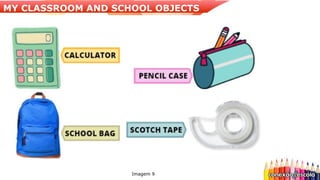 Imagem 9
MY CLASSROOM AND SCHOOL OBJECTS
 