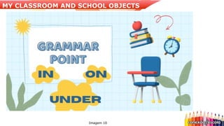 Imagem 10
MY CLASSROOM AND SCHOOL OBJECTS
 