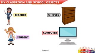 Imagem 3
MY CLASSROOM AND SCHOOL OBJECTS
 