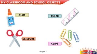 Imagem 7
MY CLASSROOM AND SCHOOL OBJECTS
 
