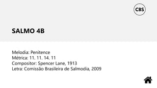 SALMO 4B
Melodia: Penitence
Métrica: 11. 11. 14. 11
Compositor: Spencer Lane, 1913
Letra: Comissão Brasileira de Salmodia, 2009
 