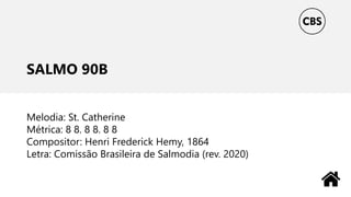 SALMO 90B
Melodia: St. Catherine
Métrica: 8 8. 8 8. 8 8
Compositor: Henri Frederick Hemy, 1864
Letra: Comissão Brasileira de Salmodia (rev. 2020)
 