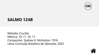 SALMO 124B
Melodia: Crucifer
Métrica: 10. 11. 10. 11
Compositor: Sydney H. Nicholson, 1916
Letra: Comissão Brasileira de Salmodia, 2022
 