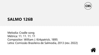 SALMO 126B
Melodia: Cradle song
Métrica: 11. 11. 11. 11
Compositor: William J. Kirkpatrick, 1895
Letra: Comissão Brasileira de Salmodia, 2013 (rev. 2022)
 