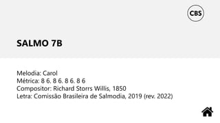 SALMO 7B
Melodia: Carol
Métrica: 8 6. 8 6. 8 6. 8 6
Compositor: Richard Storrs Willis, 1850
Letra: Comissão Brasileira de Salmodia, 2019 (rev. 2022)
 