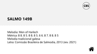 SALMO 149B
Melodia: Men of Harlech
Métrica: 8 8. 8 5. 8 8. 8 5. 6 6. 8 7. 8 8. 8 5
Melodia tradicional galesa
Letra: Comissão Brasileira de Salmodia, 2013 (rev. 2021)
 