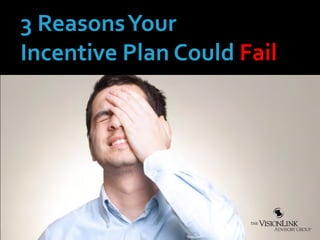 11
3 ReasonsYour
Incentive Plan Could Fail
 