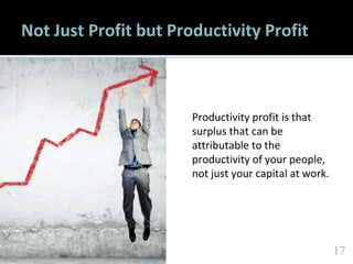 1717
Not Just Profit but Productivity Profit
Productivity profit is that
surplus that can be
attributable to the
productivity of your people,
not just your capital at work.
 