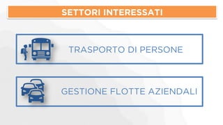 SETTORI INTERESSATI 
GESTIONE FLOTTE AZIENDALI 
TRASPORTO DI PERSONE 
 