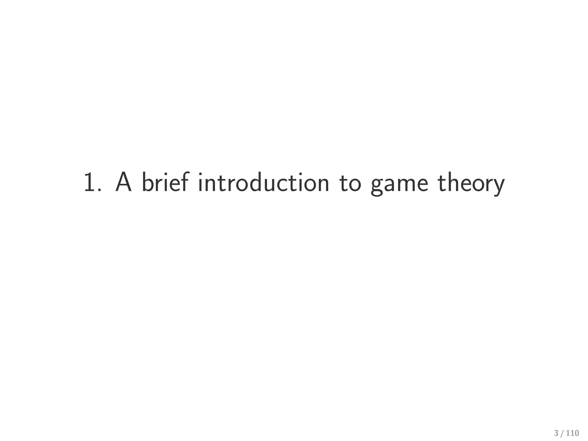 1. A brief introduction to game theory
3 / 110
 