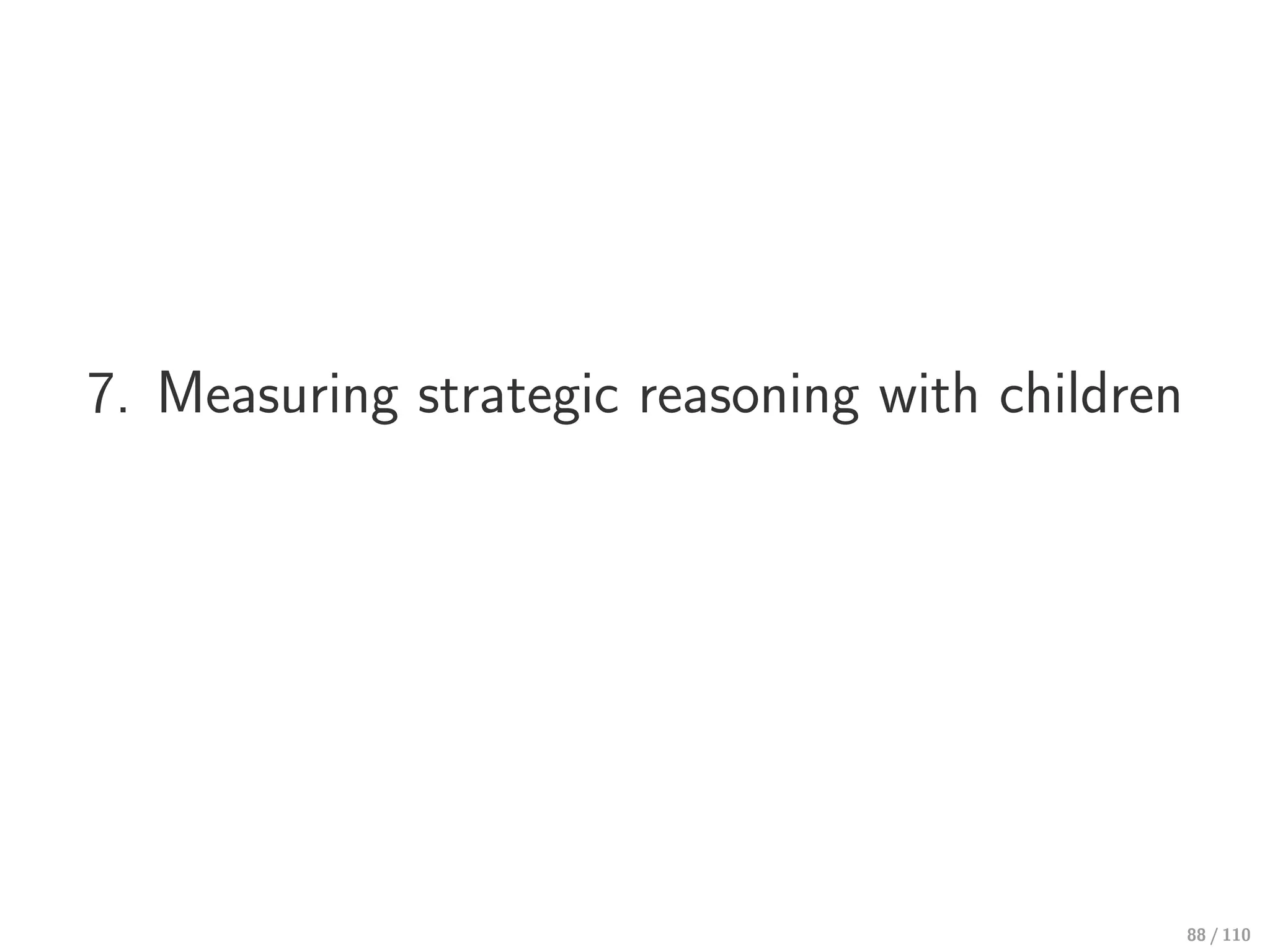 7. Measuring strategic reasoning with children
88 / 110
 
