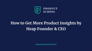 JM Coaching & Training © 2020
www.productschool.com
How to Get More Product Insights by
Heap Founder & CEO
 
