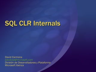 SQL CLR Internals David Carmona [email_address]   División de Desarrolladores y Plataforma Microsoft Ibérica 