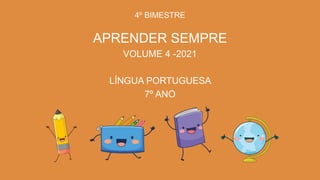 4º BIMESTRE
APRENDER SEMPRE
VOLUME 4 -2021
LÍNGUA PORTUGUESA
7º ANO
 
