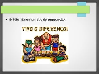 ● 8- Não há nenhum tipo de segregação;
 