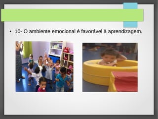 ● 10- O ambiente emocional é favorável à aprendizagem.
 