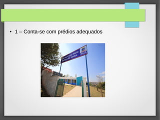 ● 1 – Conta-se com prédios adequados
 
