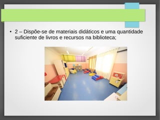 ● 2 – Dispõe-se de materiais didáticos e uma quantidade
suficiente de livros e recursos na biblioteca;
 