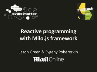 Reactive programming 
with Milo.js framework 
Jason Green & Evgeny Poberezkin 
 