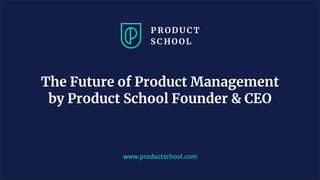 JM Coaching & Training © 2020
www.productschool.com
The Future of Product Management
by Product School Founder & CEO
 