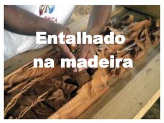 Entalhado 
na madeira 
 